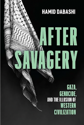 PREORDER: After Savagery: Gaza, Genocide, and the Illusion of Western Civilization by Hamid Dabashi