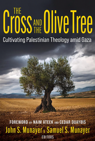 The Cross and the Olive Tree: Cultivating Palestinian Theology Amid Gaza edited by John Munayer and Samuel Munayer