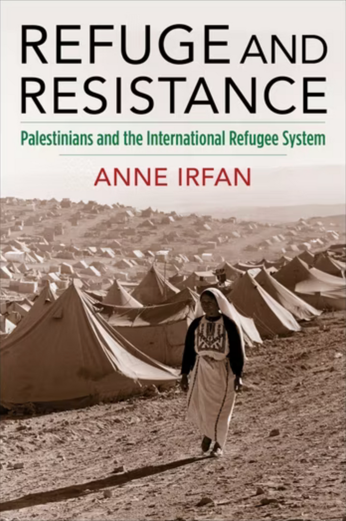 Refuge and Resistance: Palestinians and the International Refugee System by Anne Irfan