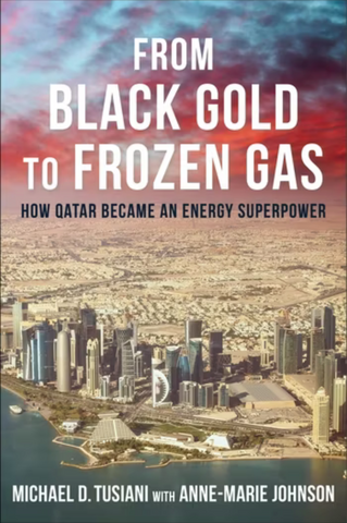 From Black Gold to Frozen Gas: How Qatar Became an Energy Superpower by Michael D. Tusiani and Anne-Marie Johnson