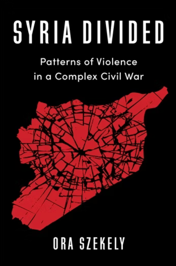 Syria Divided: Patterns of Violence in a Complex Civil War by Ora Szekely