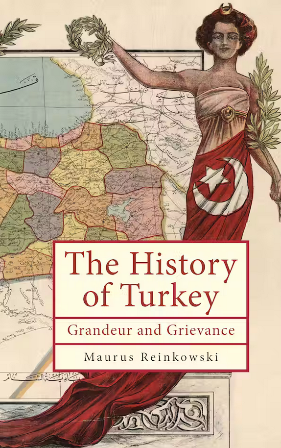 The History of Turkey: Grandeur and Grievance by Maurus Reinkowski