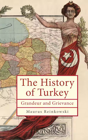 The History of Turkey: Grandeur and Grievance by Maurus Reinkowski