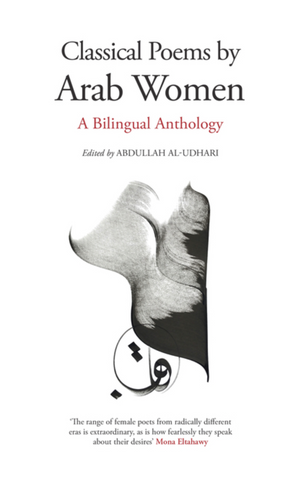 Classical Poems by Arab Women: A Bilingual Anthology edited by Abdullah Al-Udhari