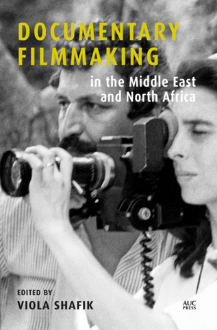 Documentary Filmmaking in the Middle East and North Africa by Viola Shafik