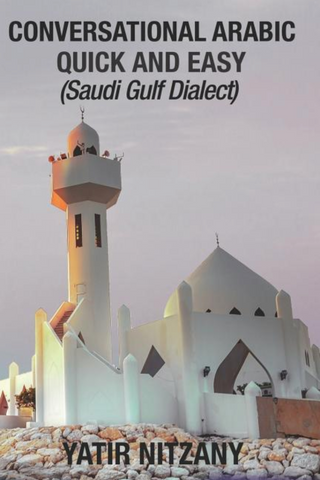 Conversational Arabic Quick and Easy: Saudi Gulf Dialect by Yatir Nitzany