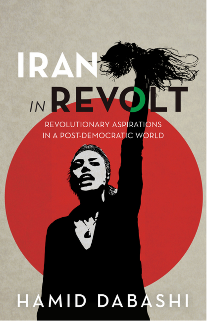 Iran in Revolt: Revolutionary Aspirations in a Post-Democratic World by Hamid Dabashi