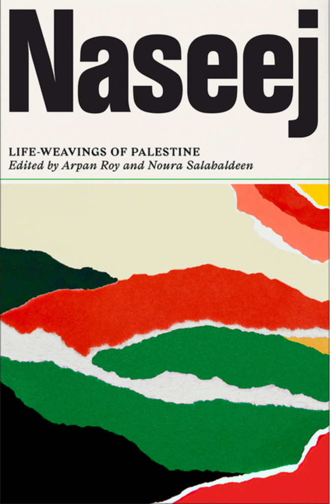 Naseej: Life-Weavings of Palestine edited by Arpan Roy and Noura Salahaldeen