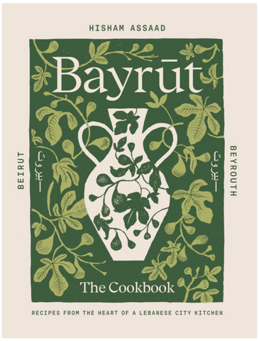 Bayrut: The Cookbook: Recipes from the Heart of a Lebanese City Kitchen by Hisham Assaad