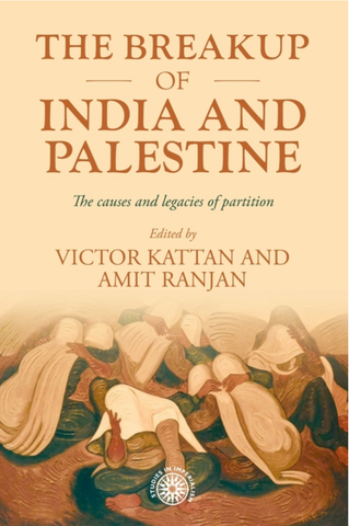 The Breakup of India and Palestine: The Causes and Legacies of Partition edited by Victor Kattan and Amit Ranjan