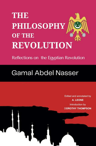 The Philosophy of the Revolution: Reflections on the Egyptian Revolution (Edited & Annotated) by Gamal Abdel Nasser