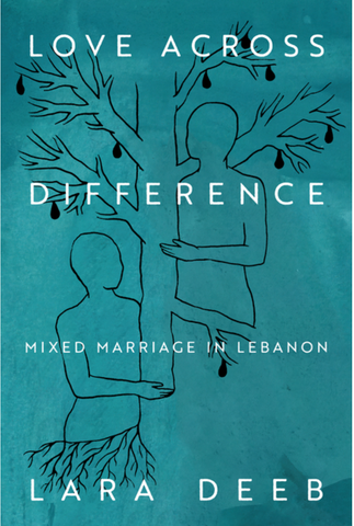 Love Across Difference: Mixed Marriage in Lebanon by Lara Deeb