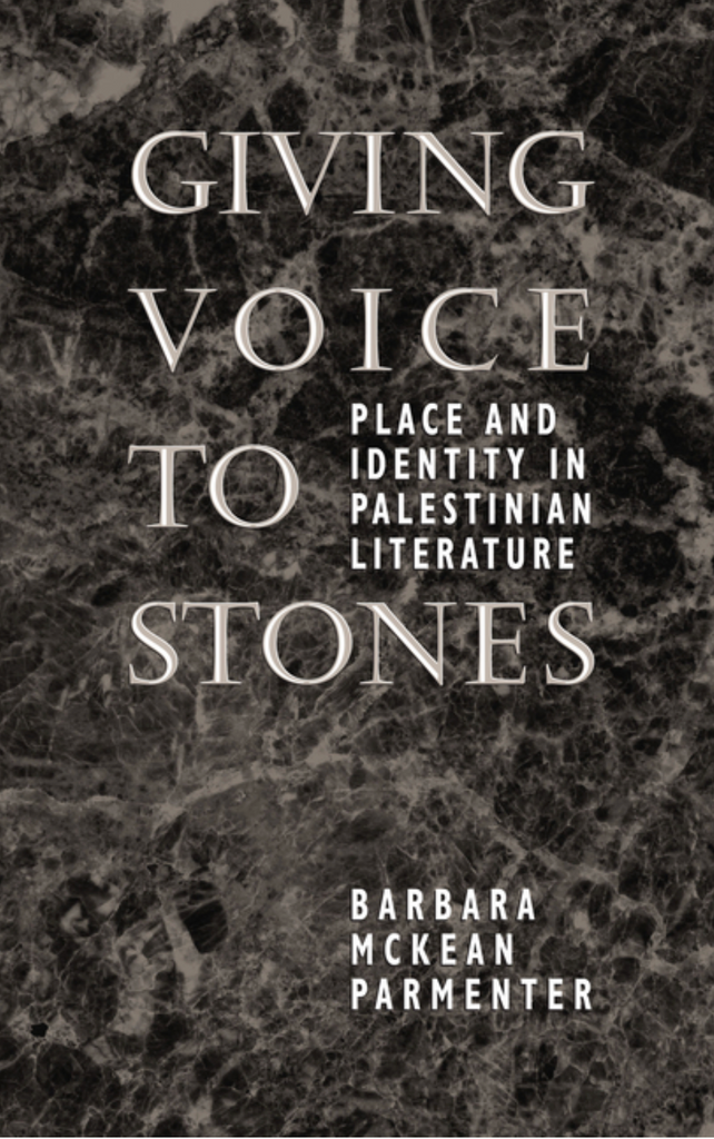 Giving Voice to Stones: Place and Identity in Palestinian Literature by Barbara McKean Parmenter
