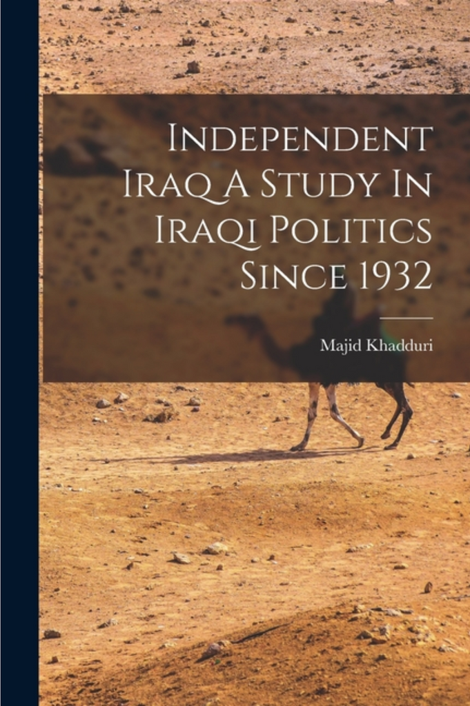 Independent Iraq A Study In Iraqi Politics Since 1932 by Majid Khadduri
