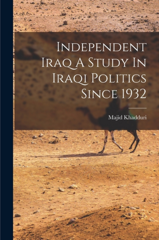 Independent Iraq A Study In Iraqi Politics Since 1932 by Majid Khadduri