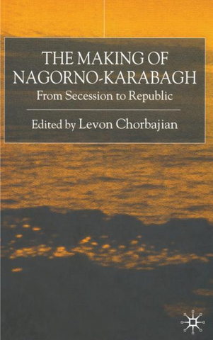 The Making of Nagorno-Karabagh: From Secession to Republic edited by Levon Chorbajian