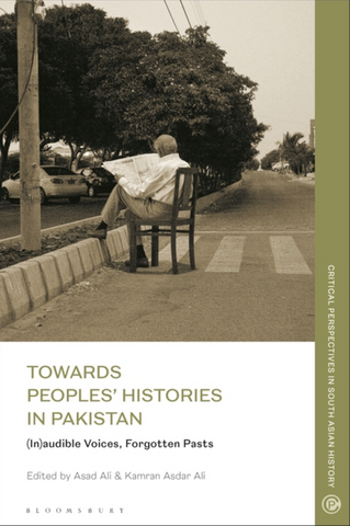 Towards Peoples' Histories in Pakistan: (In)audible Voices, Forgotten Pasts by Kamran Asdar Ali and Asad Ali
