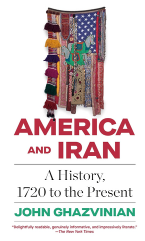 America and Iran: A History, 1720 to the Present by John Ghazvinian