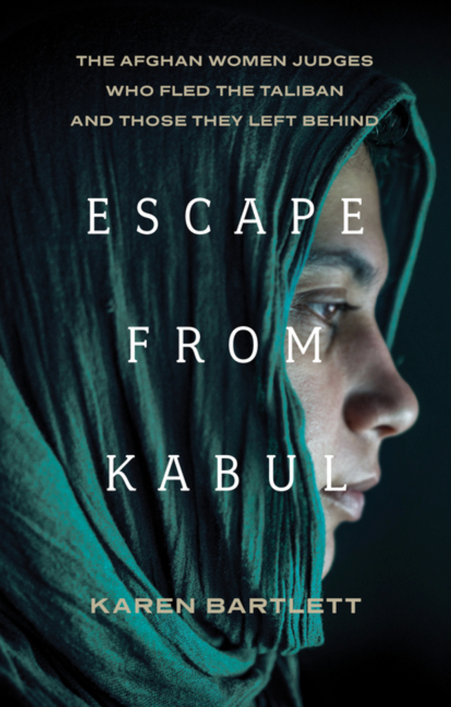Escape from Kabul: The Afghan Women Judges Who Fled the Taliban and Those They Left Behind by Karen Bartlett