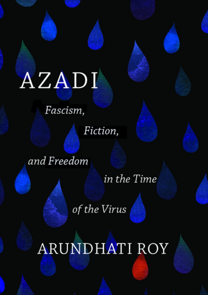 Azadi: Fascism, Fiction, and Freedom in the Time of the Virus by Arundhati Roy