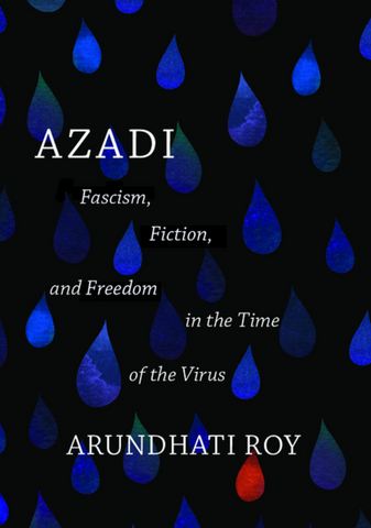 Azadi: Fascism, Fiction, and Freedom in the Time of the Virus by Arundhati Roy