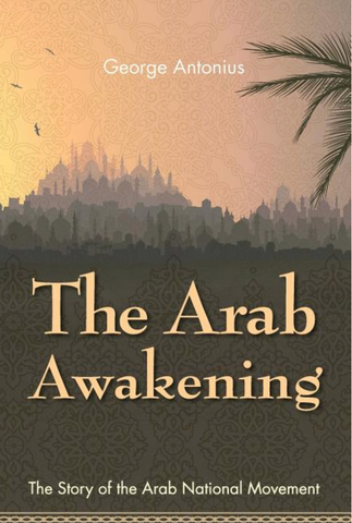 The Arab Awakening: The Story of the Arab National Movement by George Antonius