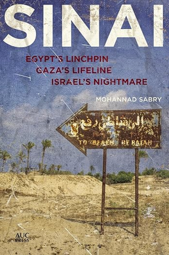 Sinai: Egypt's Linchpin, Gaza's Lifeline, Israel's Nightmare by Mohannad Sabry