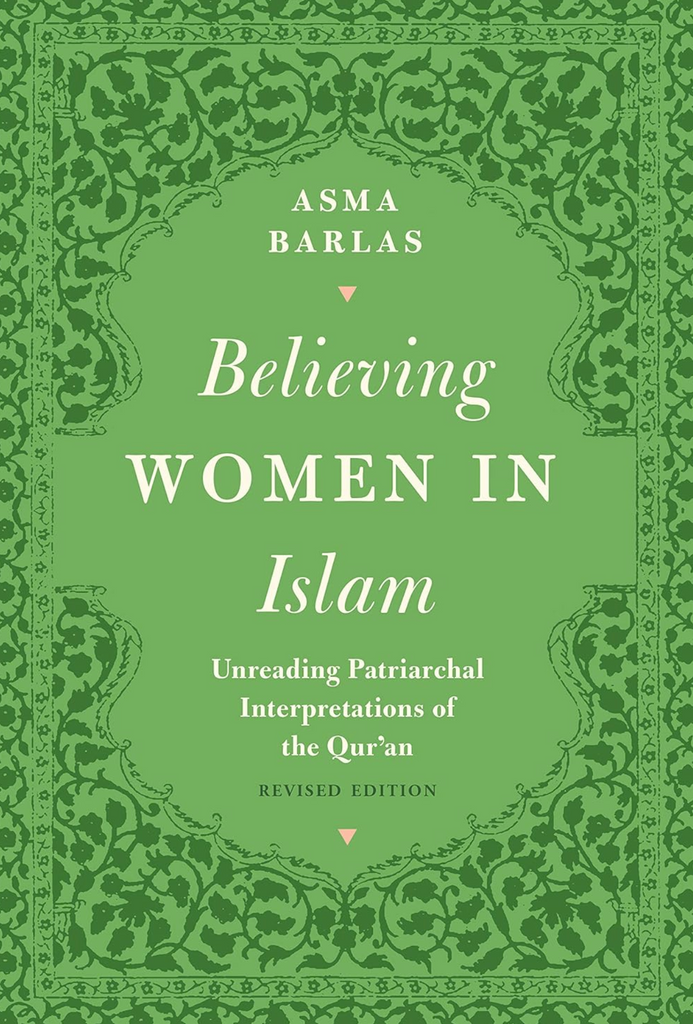 Believing Women in Islam: Unreading Patriarchal Interpretations of the Qur'an by Asma Barlas