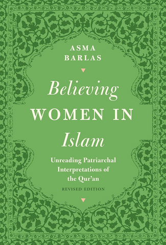 Believing Women in Islam: Unreading Patriarchal Interpretations of the Qur'an by Asma Barlas