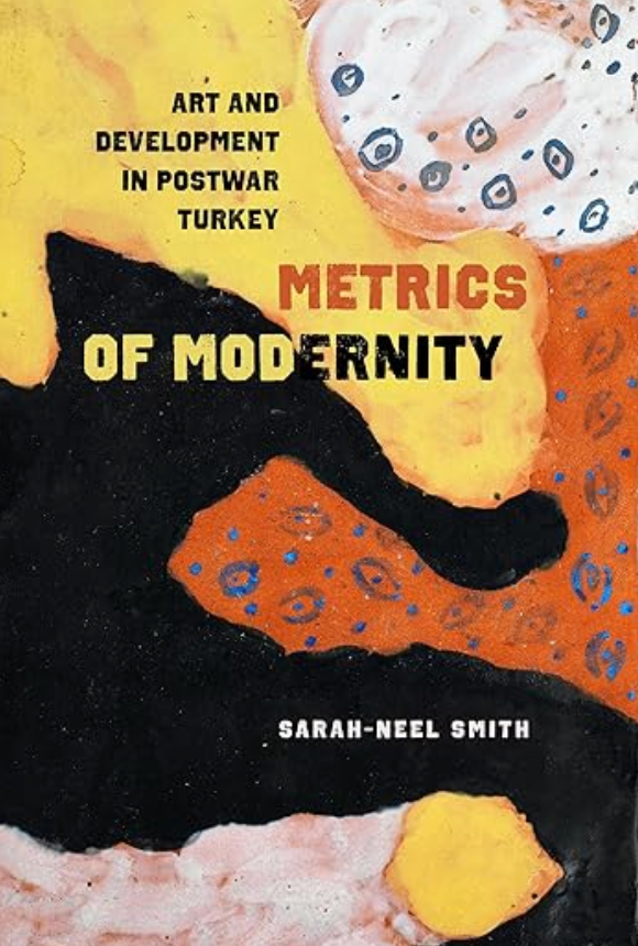Metrics of Modernity: Art and Development in Postwar Turkey by Sarah-Neel Smith