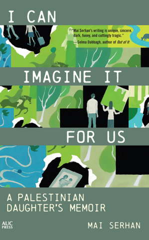 I Can Imagine It for Us: A Palestinian Daughter's Memoir by Mai Serhan