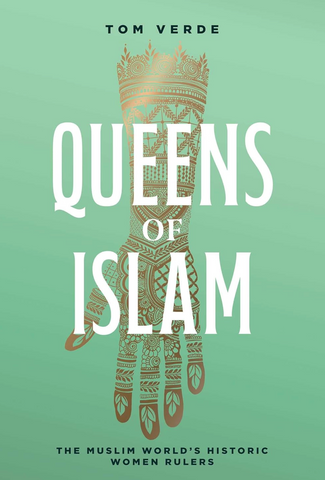 Queens of Islam: The Muslim World's Historic Women Rulers by Tom Verde