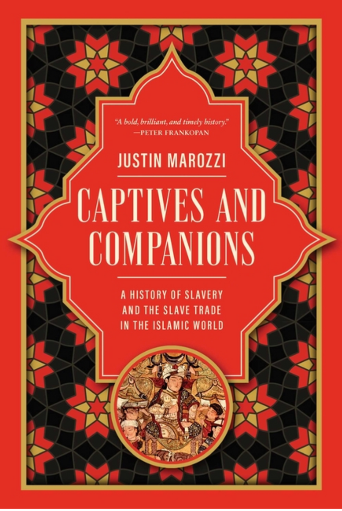 Captives and Companions: A History of Slavery and the Slave Trade in the Islamic World by Justin Marozzi