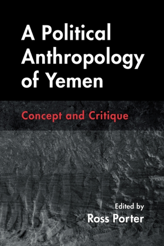 A Political Anthropology of Yemen: Concept and Critique by Ross Porter