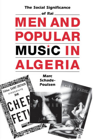 Men and Popular Music in Algeria: The Social Significance of Rai by Marc Schade-Poulsen