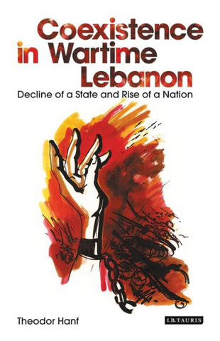 Coexistence in Wartime Lebanon: Decline of a State and Rise of a Nation by Theodor Hanf