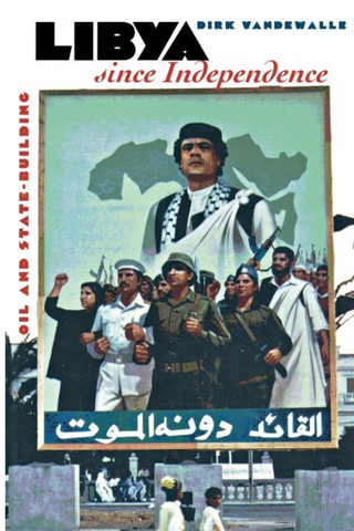 Libya Since Independence: Oil and Statebuilding by Dirk Vandewalle