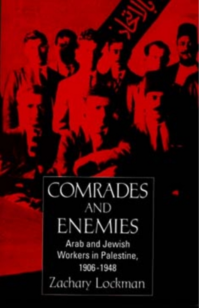 Comrades and Enemies: Arab and Jewish Workers in Palestine, 1906-1948 by Zachary Lockman