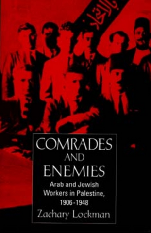 Comrades and Enemies: Arab and Jewish Workers in Palestine, 1906-1948 by Zachary Lockman
