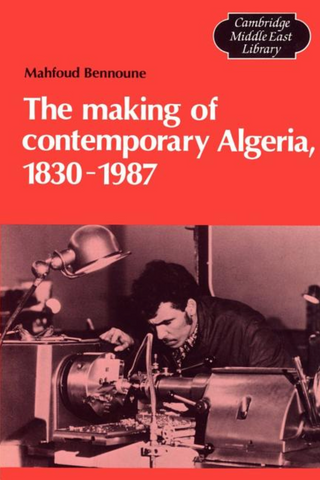 The Making of Contemporary Algeria, 1830-1987 by Mahfoud