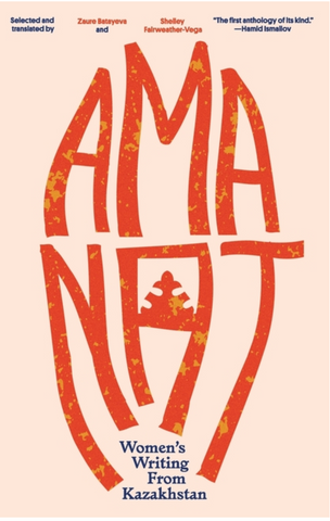 Amanat: Women's Writing from Kazakhstan by Zaure Batayeva
