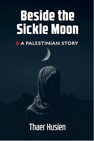 Beside the Sickle Moon: A Palestinian Story by Thaer Husien