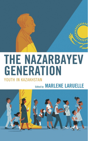 Nazarbayev Generation: Youth in Kazakhstan by Marlene Laruelle