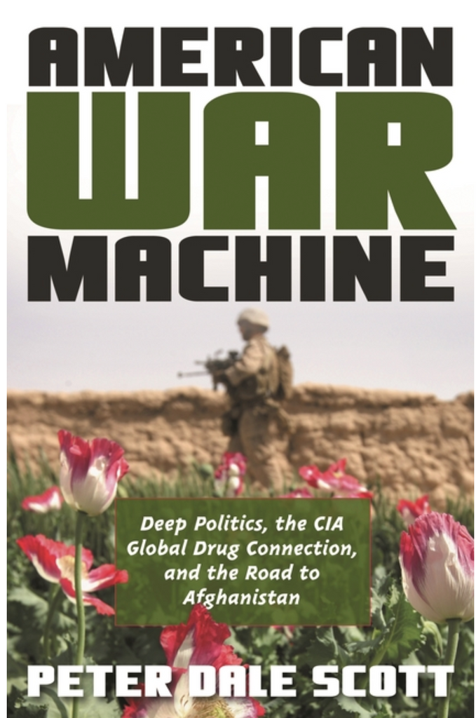 American War Machine: Deep Politics, the CIA Global Drug Connection, and the Road to Afghanistan by Peter Dale Scott