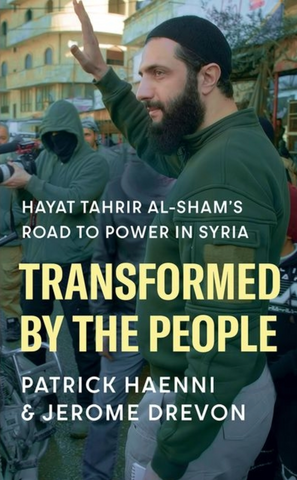 Transformed by the People: Hayat Tahrir Al-Sham's Road to Power in Syria by Patrick Haenni  and Jerome Drevon