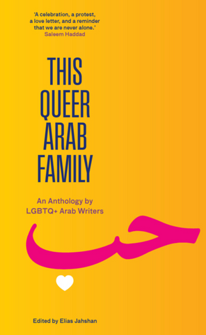 This Queer Arab Family: An Anthology by LGBTQ+ Arab Writers