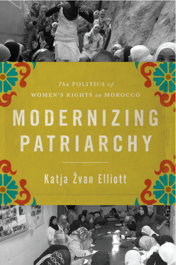 Modernizing Patriarchy: The Politics of Women's Rights in Morocco by Katja Zvan Elliot