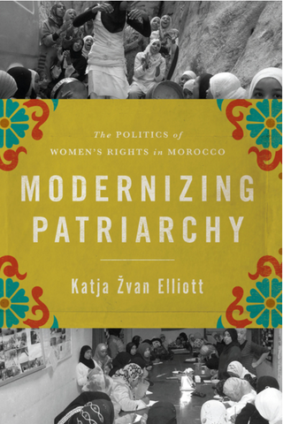 Modernizing Patriarchy: The Politics of Women's Rights in Morocco by Katja Zvan Elliot