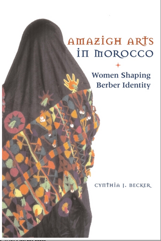 Amazigh Arts in Morocco: Women Shaping Berber Identity by Cynthia J. Becker