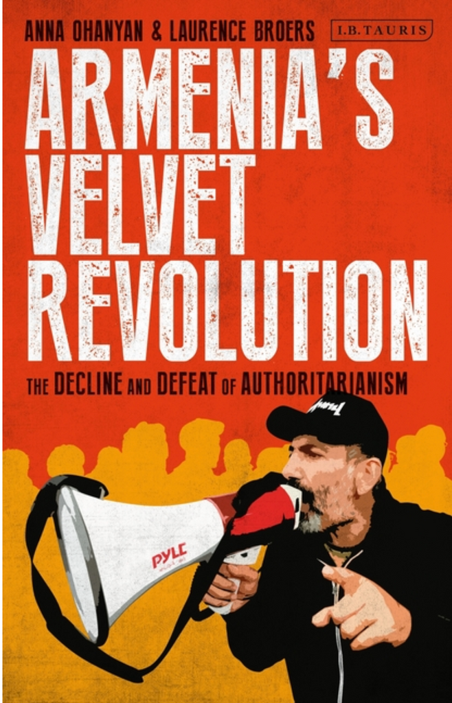 Armenia's Velvet Revolution: Authoritarian Decline and Civil Resistance in a Multipolar World by Anna Ohanyan and Laurence Broers